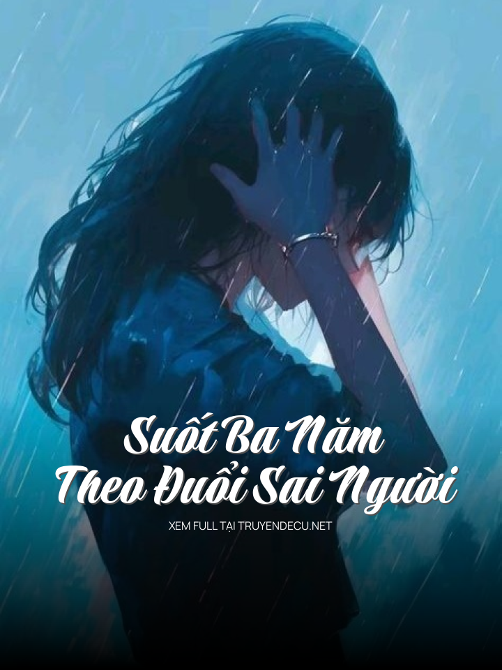 
                            Suốt Ba Năm Theo Đuổi Sai Người