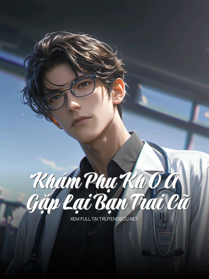 
                            Khám Phụ Kh O A Gặp Lại Bạn Trai Cũ
