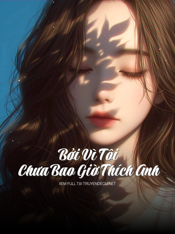 Bởi Vì Tôi Chưa Bao Giờ Thích Anh