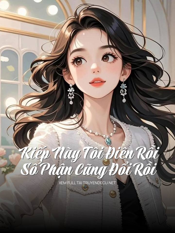 
                            Kiếp Này Tôi Điên Rồi, Số Phận Cũng Đổi Rồi