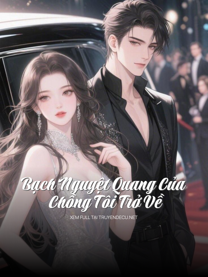 
                            Bạch Nguyệt Quang Của Chồng Tôi Trở Về