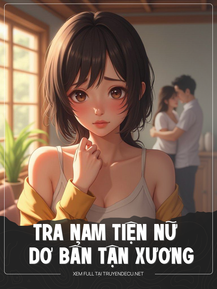 
                            Tra Nam Tiện Nữ - Dơ Bẩn Tận Xương