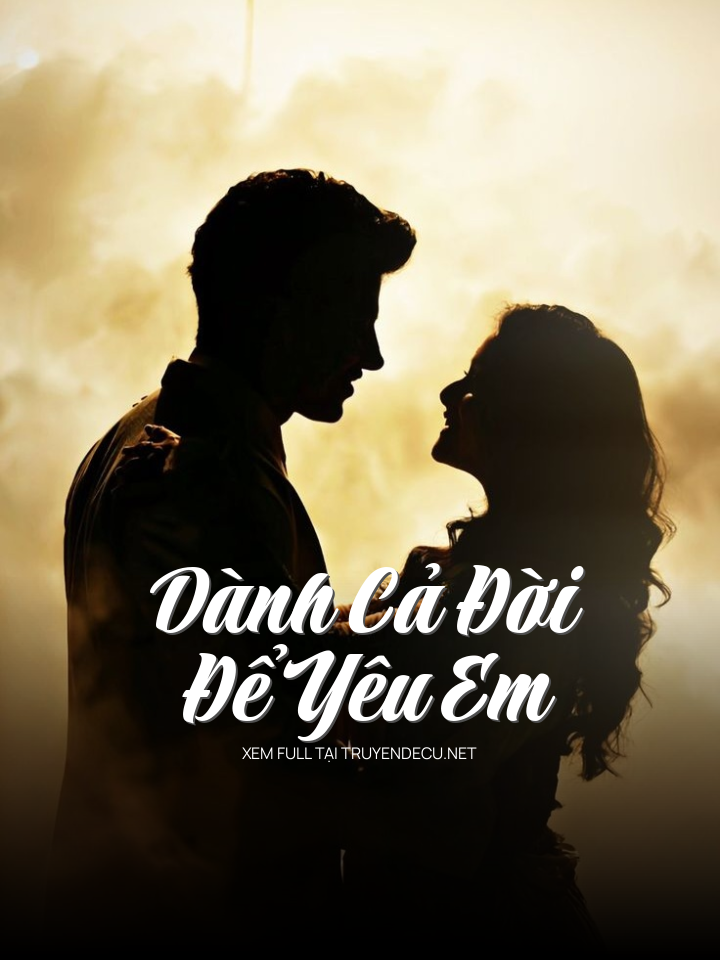 
                            Dành Cả Đời Để Yêu Em