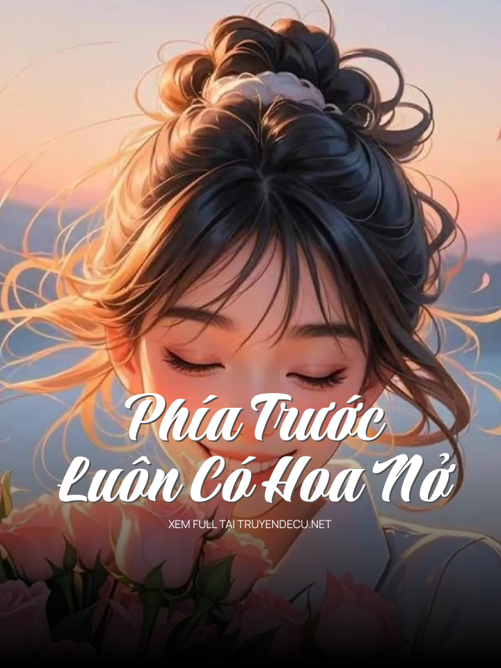 
                            Phía Trước Luôn Có Hoa Nở