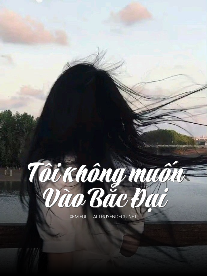 
                            Tôi Không Muốn Vào Bắc Đại