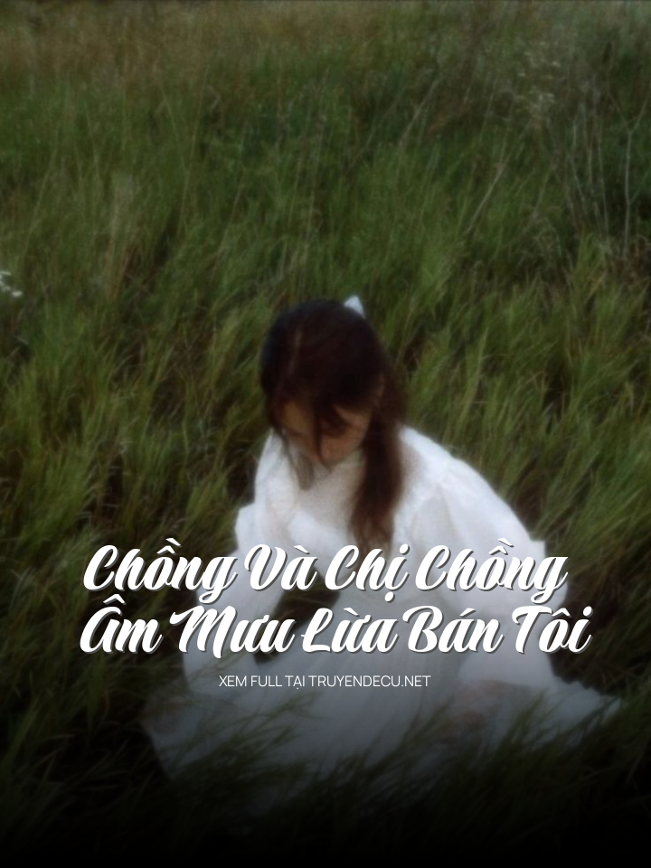 Chồng Và Chị Chồng Âm Mưu Lừa Bán Tôi