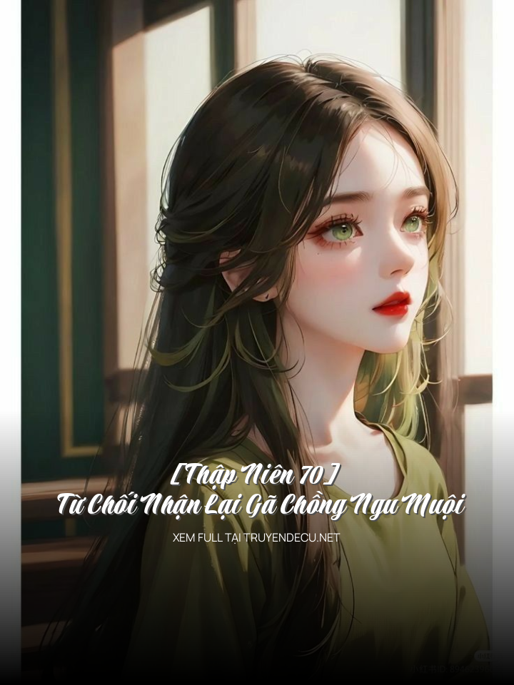 
                            [Thập Niên 70] Từ Chối Nhận Lại Gã Chồng Ngu Muội