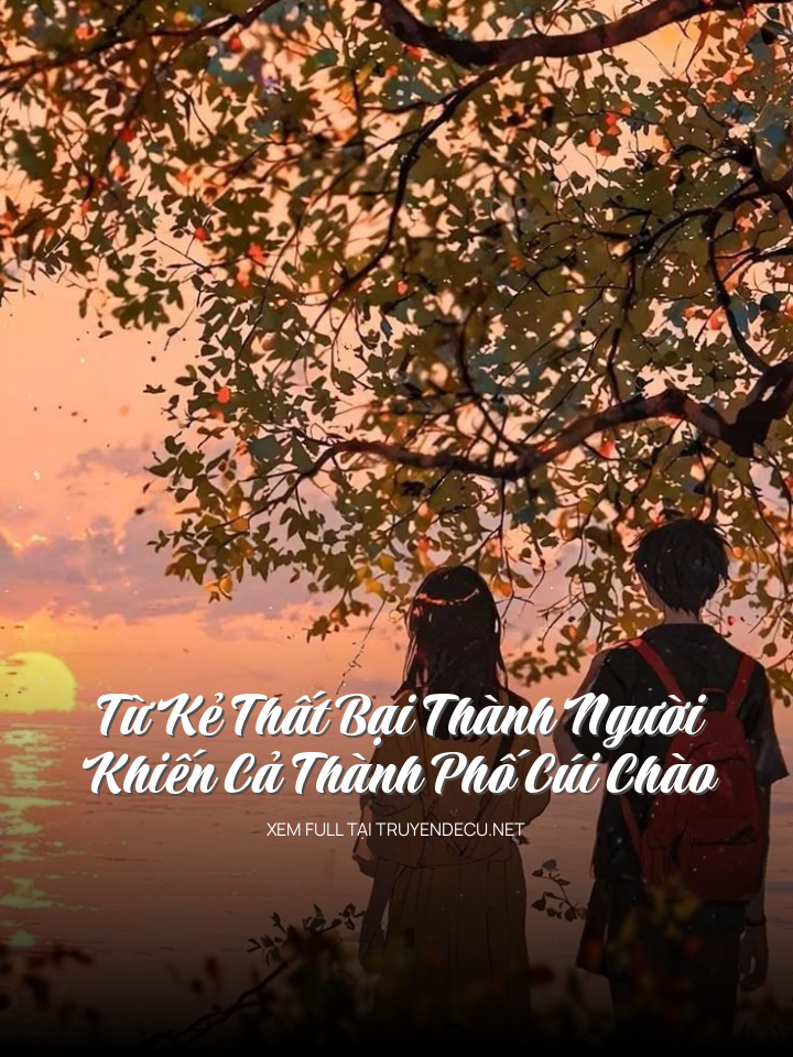Từ Kẻ Thất Bại Thành Người Khiến Cả Thành Phố Cúi Chào