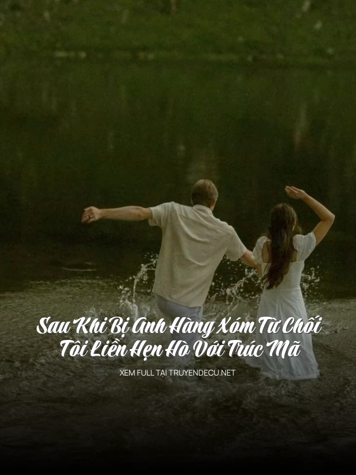 
                            Sau Khi Bị Anh Hàng Xóm Từ Chối, Tôi Liền Hẹn Hò Với Trúc Mã