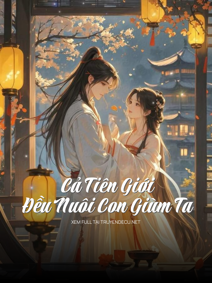 Cả Tiên Giới Đều Nuôi Con Giùm Ta
