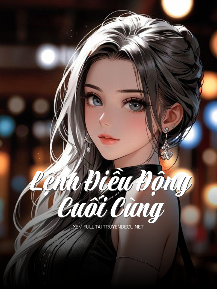 
                            Lệnh Điều Động Cuối Cùng