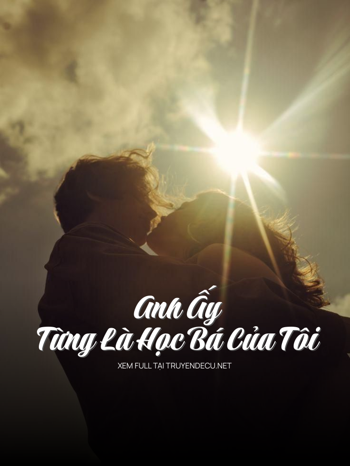 
                            Anh Ấy Từng Là Học Bá Của Tôi