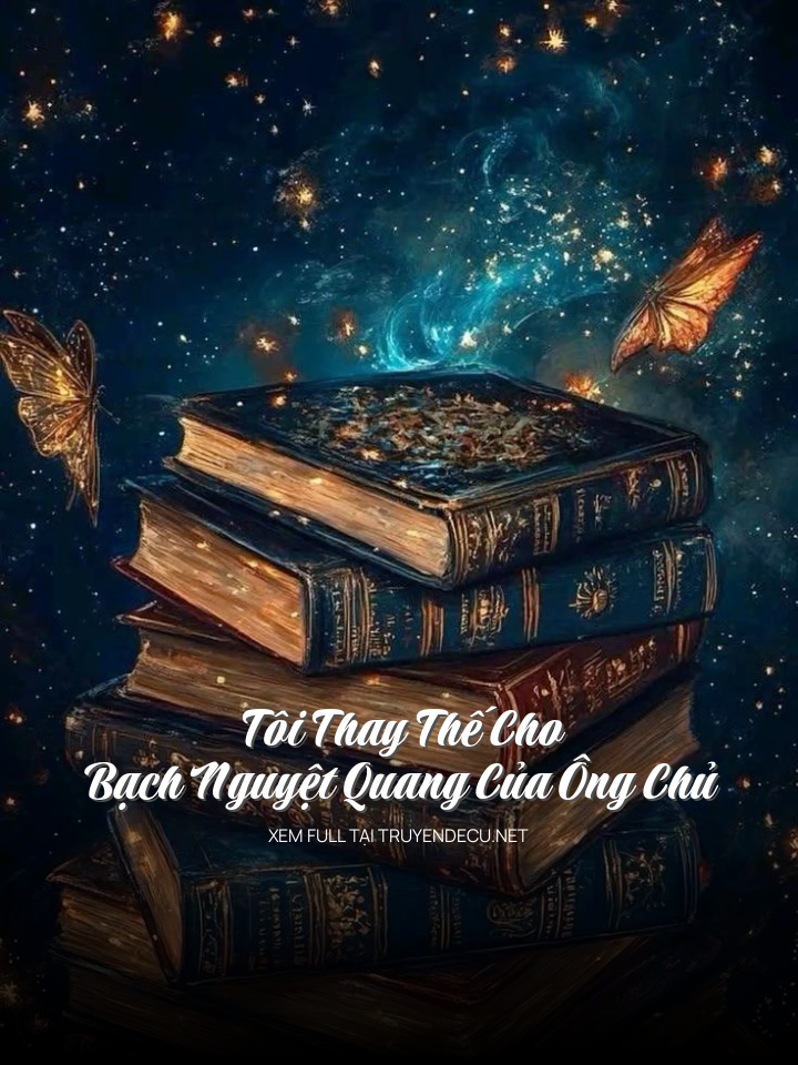 Tôi Thay Thế Cho Bạch Nguyệt Quang Của Ông Chủ
