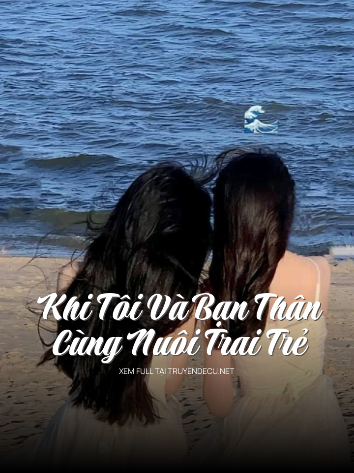 Khi Tôi Và Bạn Thân Cùng Nuôi Trai Trẻ
