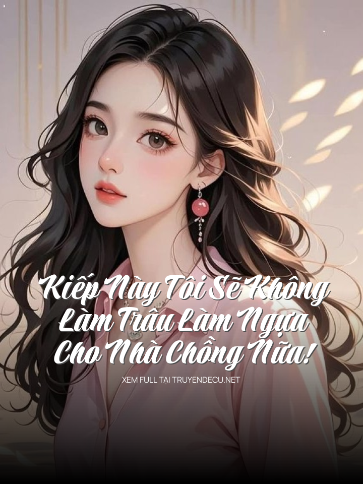 Kiếp Này Tôi Sẽ Không Làm Trâu Làm Ngựa Cho Nhà Chồng Nữa!