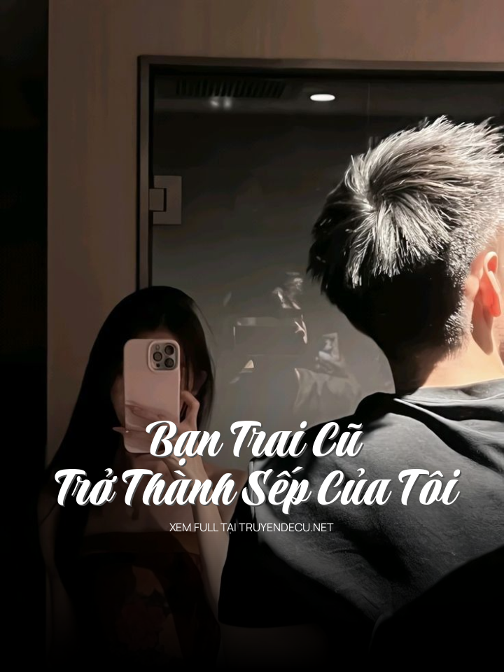 
                            Bạn Trai Cũ Trở Thành Sếp Của Tôi