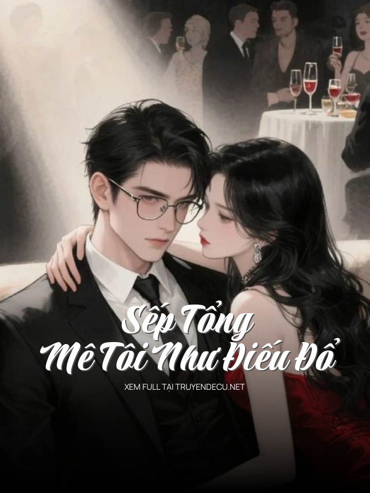 
                            Sếp Tổng Mê Tôi Như Điếu Đổ