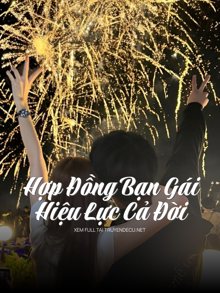 
                            Hợp Đồng Bạn Gái ,Hiệu Lực Cả Đời
