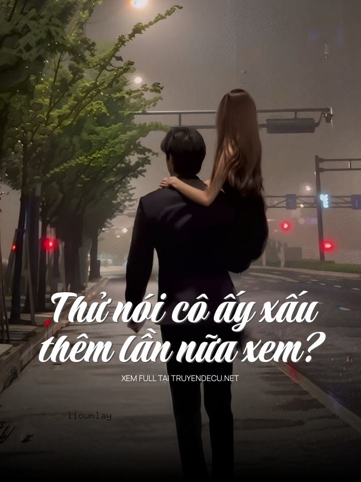 
                            Thử Nói Cô Ấy Xấu Thêm Lần Nữa Xem?