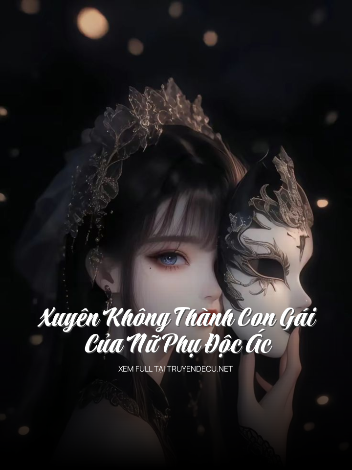 Xuyên Không Thành Con Gái Của Nữ Phụ Độc Ác