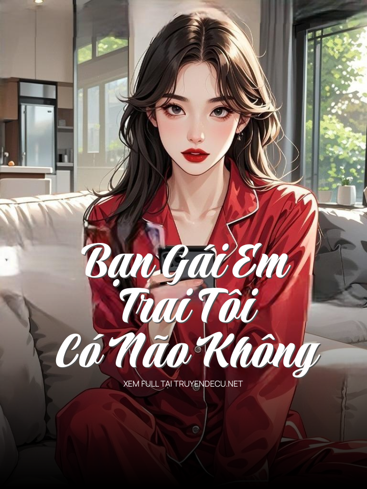 
                            Bạn Gái Em Trai Tôi Có Não Không