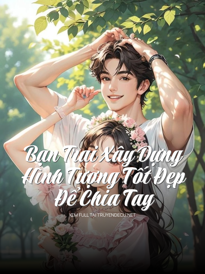 Bạn Trai Xây Dựng Hình Tượng Tốt Đẹp Để Chia Tay