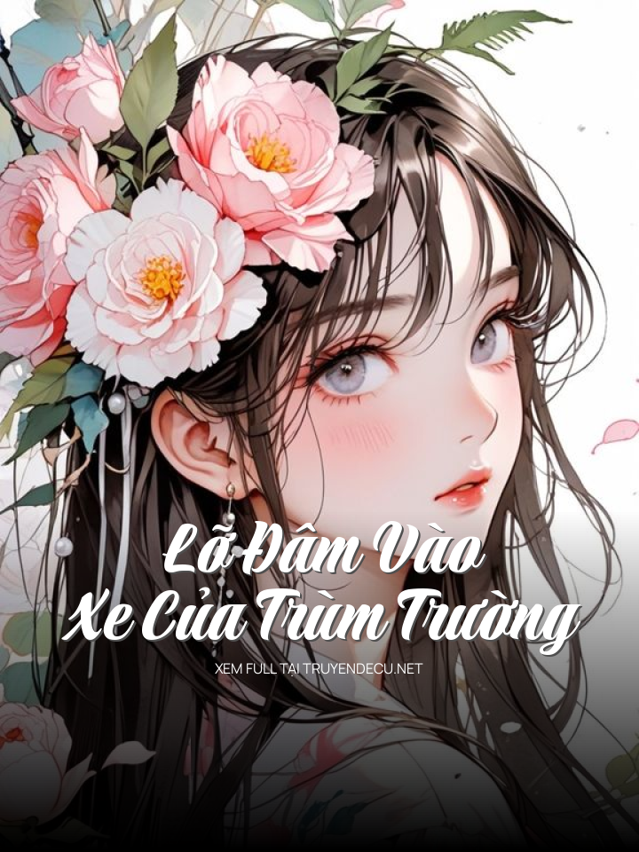 
                            Lỡ Đâm Vào Xe Của Trùm Trường