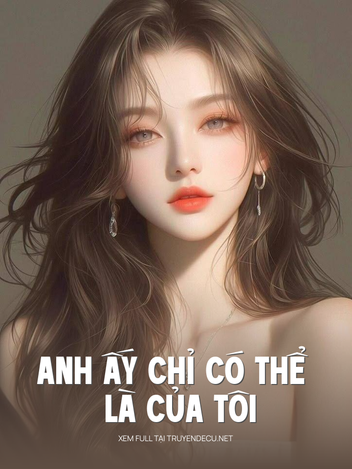 
                            Anh Ấy Chỉ Có Thể Là Của Tôi