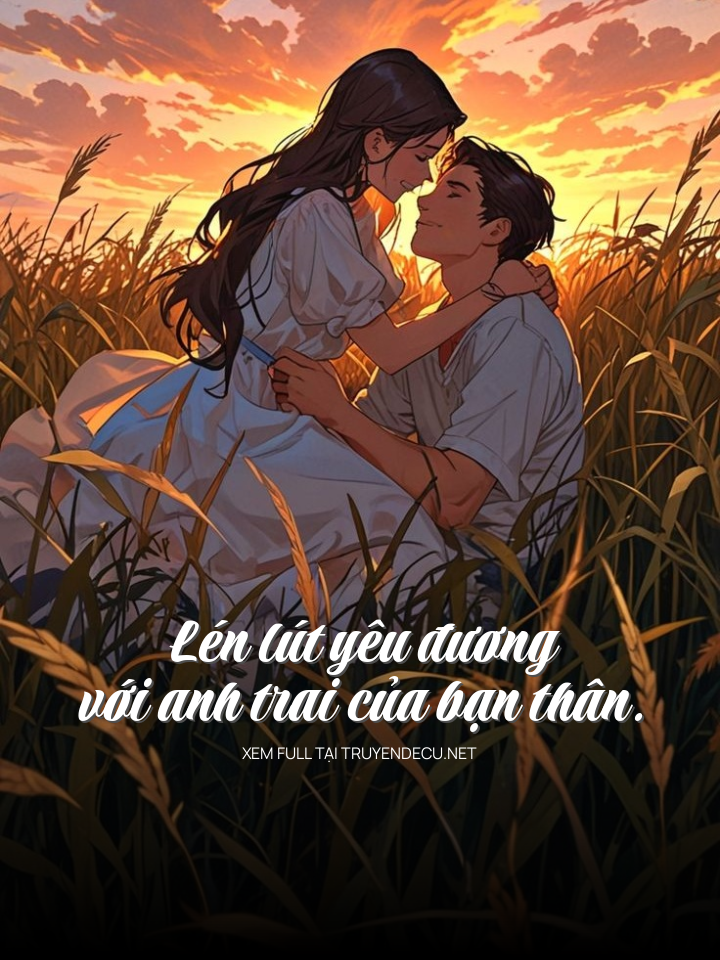 
                            Lén Lút Yêu Đương Với Anh Trai Của Bạn Thân