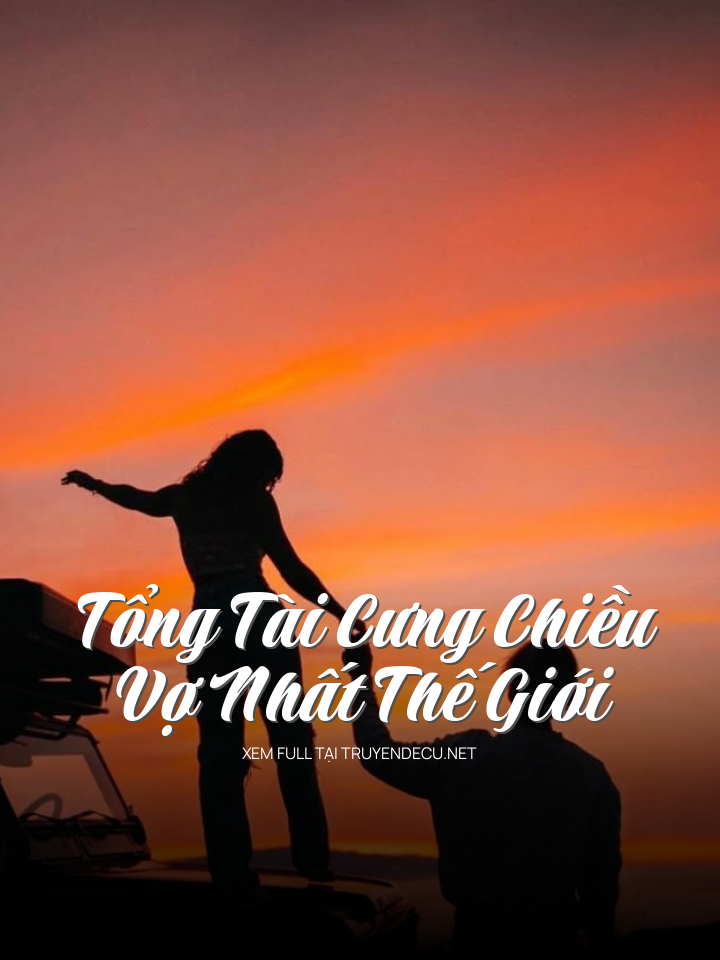 
                            Tổng Tài Cưng Chiều Vợ Nhất Thế Giới