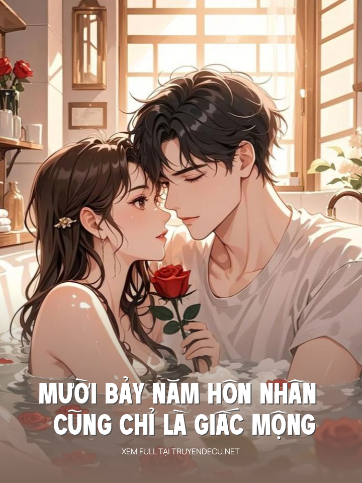 
                            Mười Bảy Năm Hôn Nhân Cũng Chỉ Là Giấc Mộng