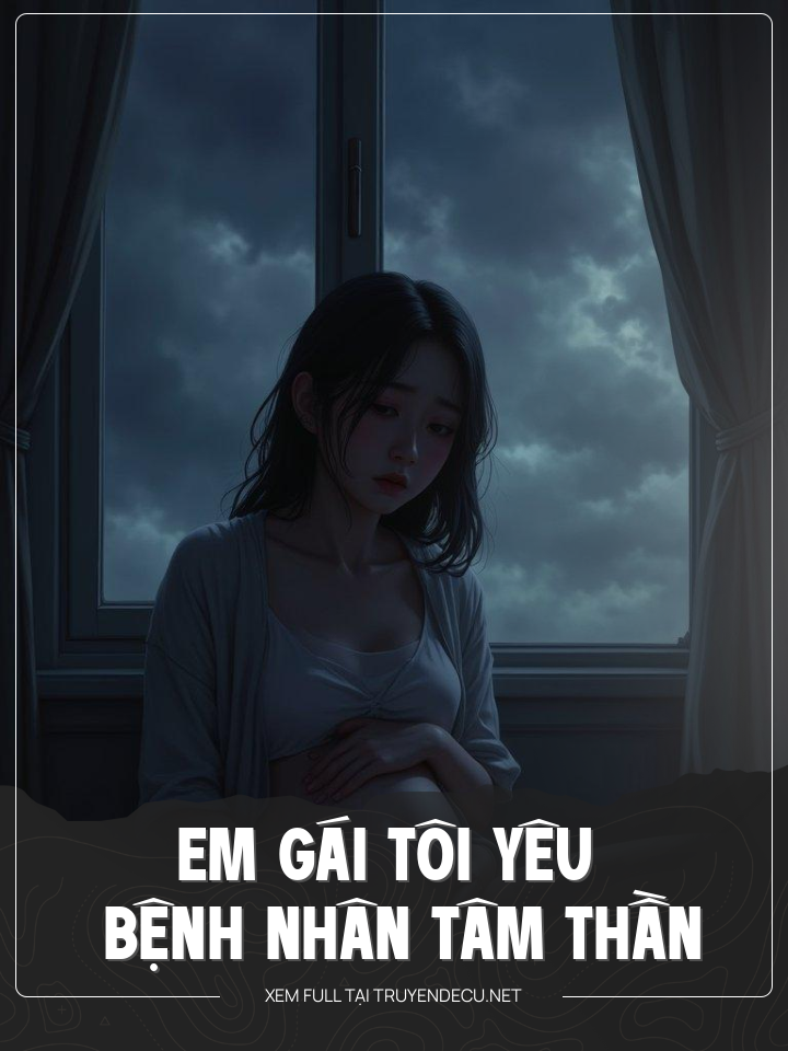 
                            Em Gái Tôi Yêu Bệnh Nhân Tâm Thần