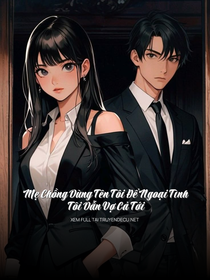 Mẹ Chồng Dùng Tên Tôi Để Ngoại Tình, Tôi Dẫn Vợ Cả Tới