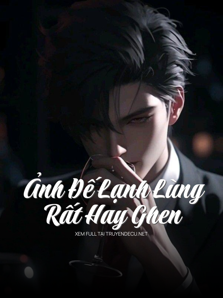 
                            Ảnh Đế Lạnh Lùng Rất Hay Ghen