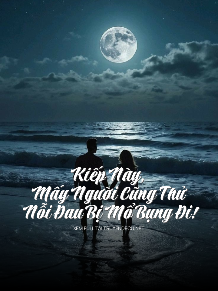 Kiếp Này, Mấy Người Cũng Thử Nỗi Đau Bị Mổ Bụng Đi!