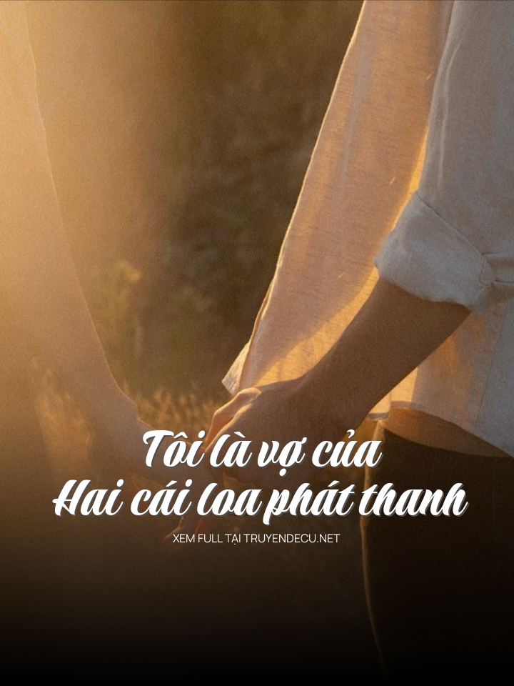 
                            Tôi Là Vợ Của Hai Cái Loa Phát Thanh