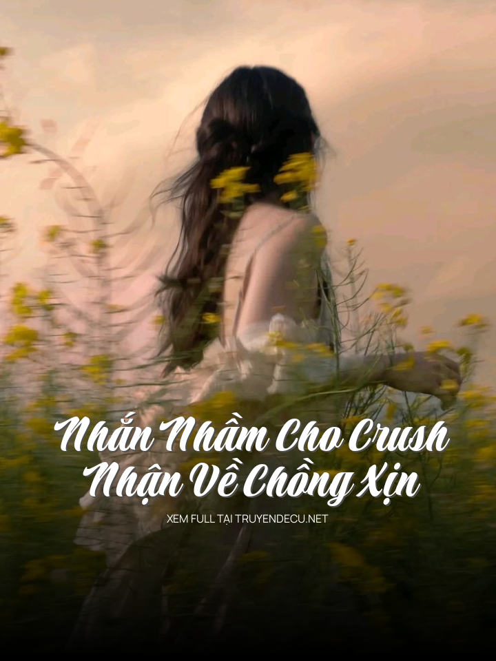 
                            Nhắn Nhầm Cho Crush, Nhận Về Chồng Xịn