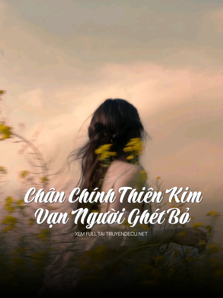 Chân Chính Thiên Kim Vạn Người Ghét Bỏ