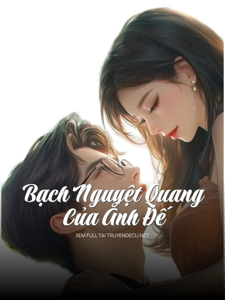 
                            Bạch Nguyệt Quang Của Ảnh Đế