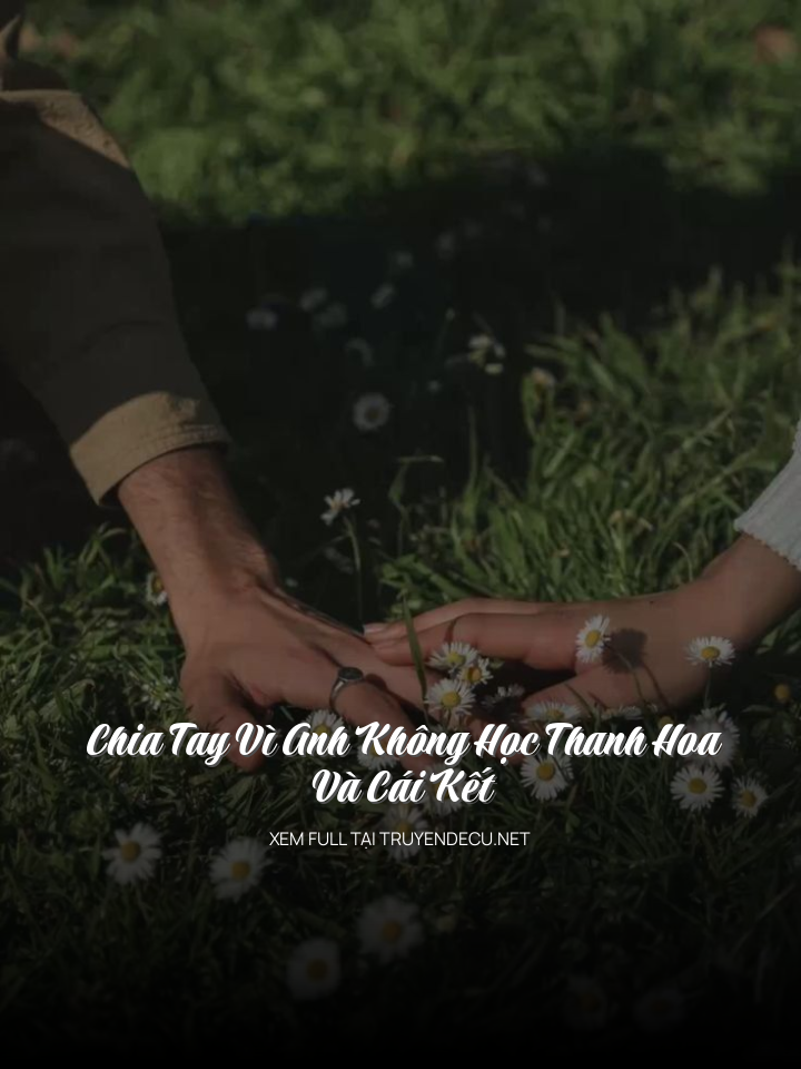 
                            Chia Tay Vì Anh Không Học Thanh Hoa , Và Cái Kết