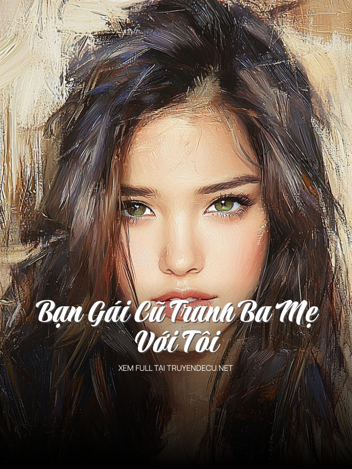 
                            Bạn Gái Cũ Tranh Ba Mẹ Với Tôi