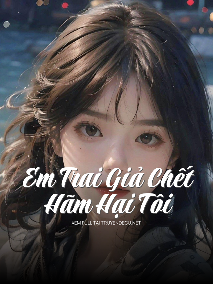 
                            Em Trai Giả Chết Hãm Hại Tôi