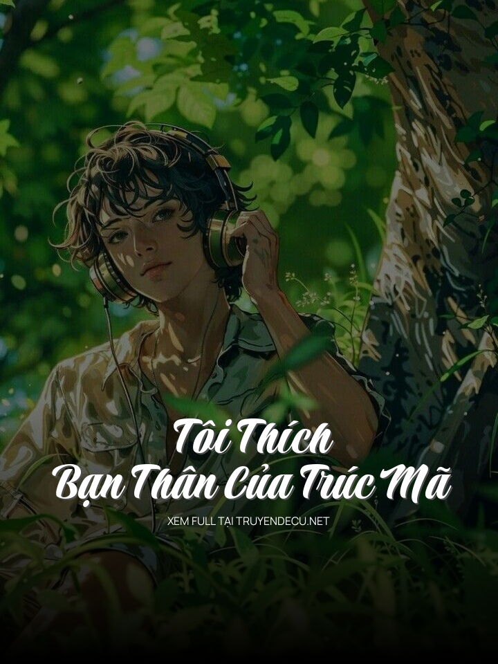 
                            Tôi Thích Bạn Thân Của Trúc Mã