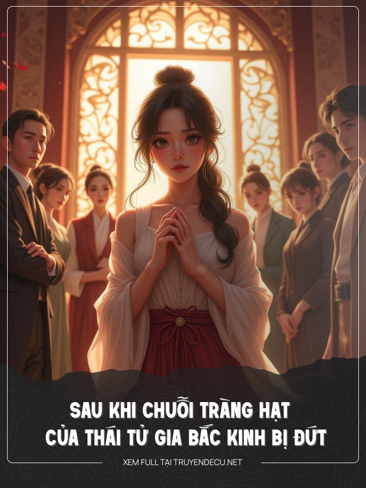 
                            Sau Khi Chuỗi Tràng Hạt Của Thái Tử Gia Bắc Kinh Bị Đứt