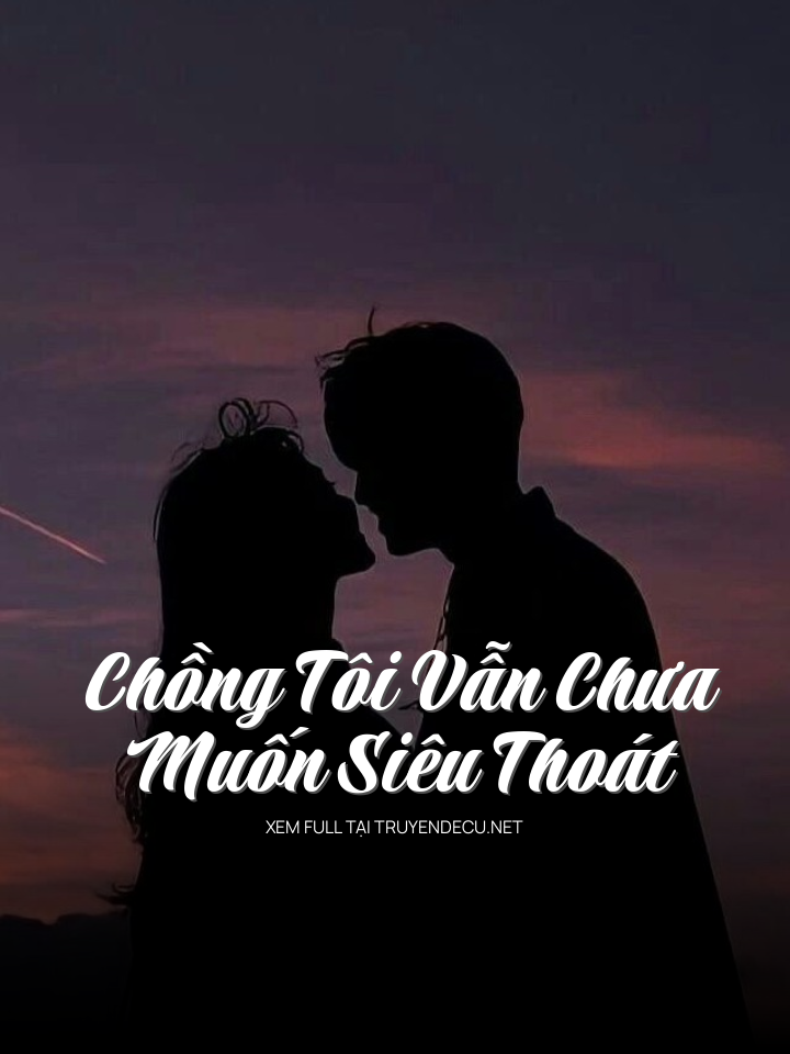 
                            Chồng Tôi Vẫn Chưa Muốn Siêu Thoát