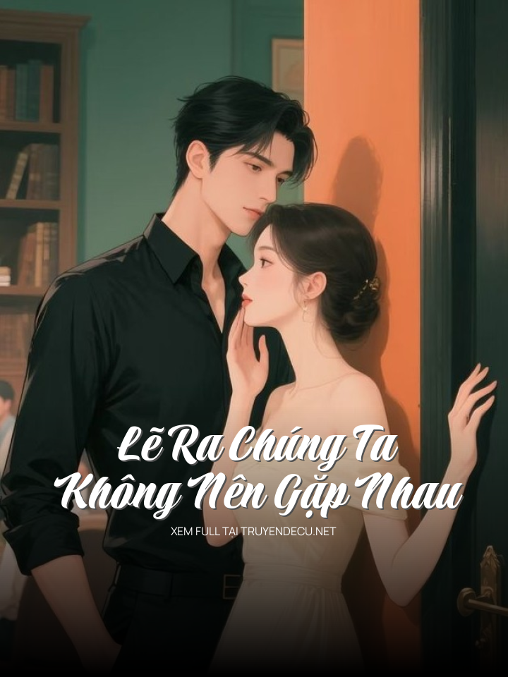 
                            Lẽ Ra Chúng Ta Không Nên Gặp Nhau