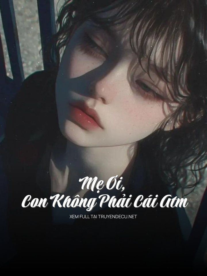 
                            Mẹ Ơi, Con Không Phải Cái Atm