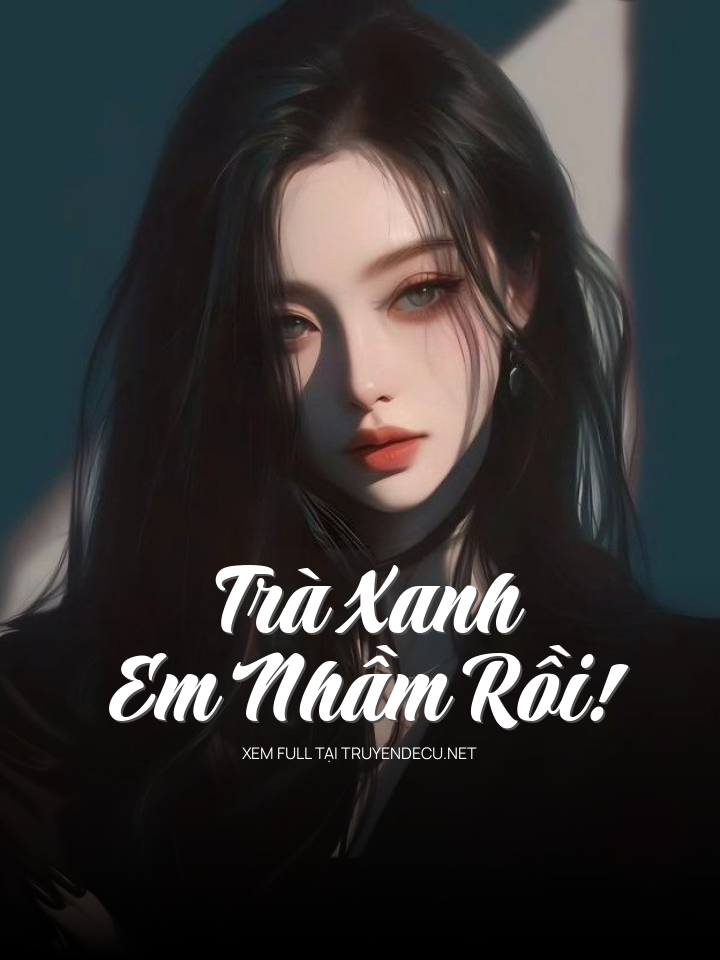 
                            Trà Xanh, Em Nhầm Rồi!