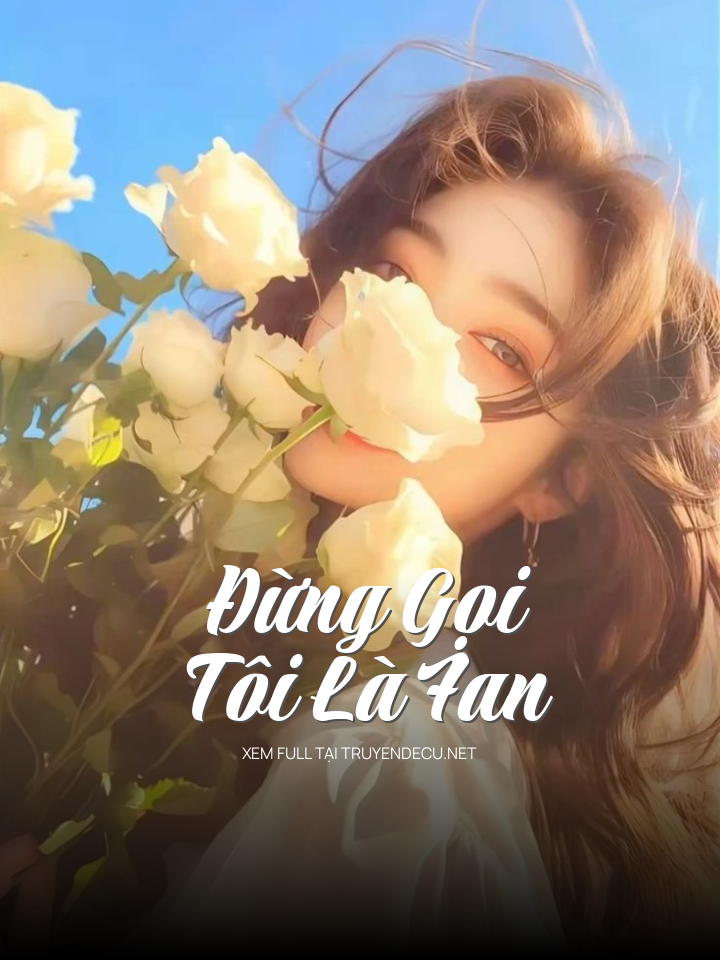 
                            Đừng Gọi Tôi Là Fan