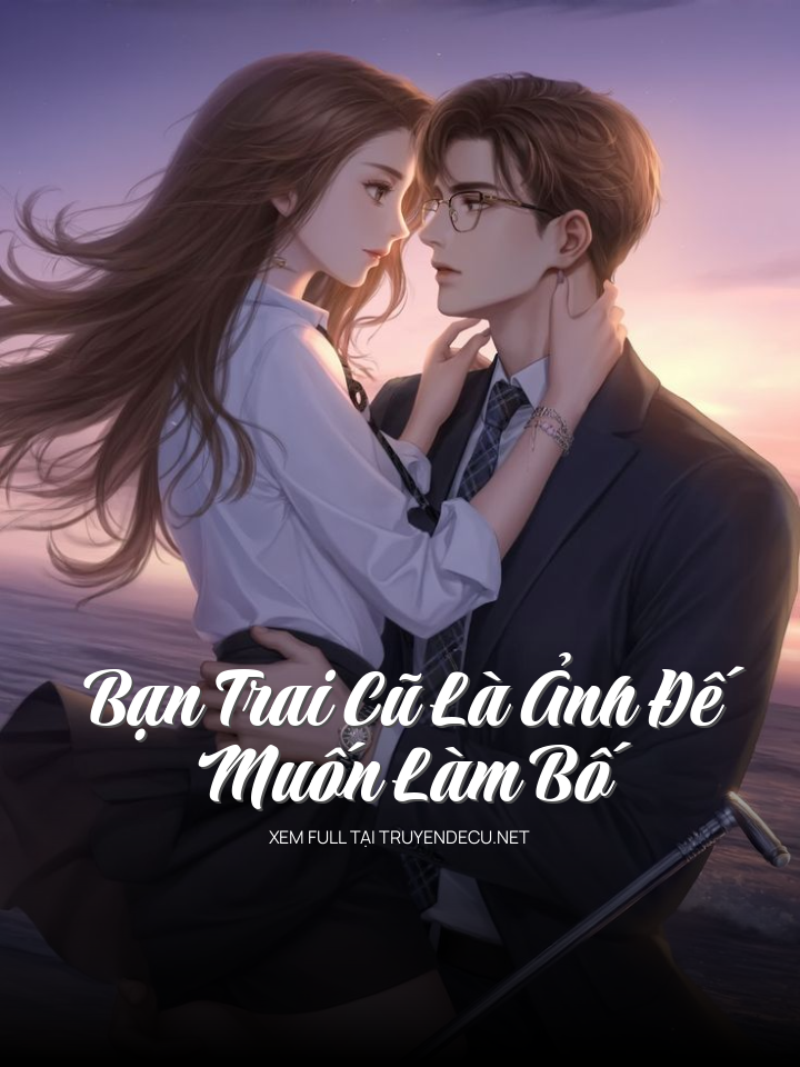 Bạn Trai Cũ Là Ảnh Đế Muốn Làm Bố